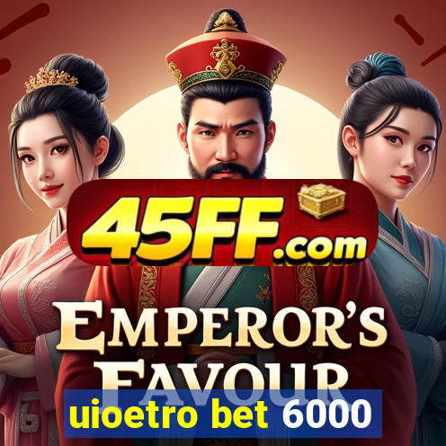 uioetro bet 6000